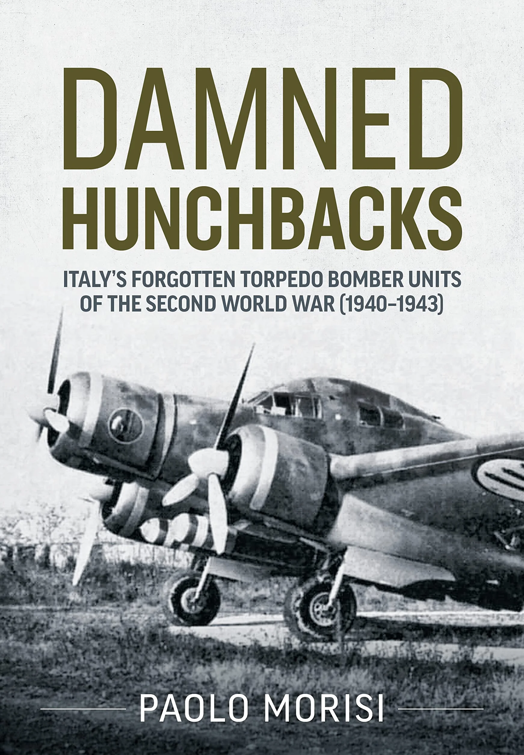 Damned Hunchbacks: Italy's Forgotten Torpedo Bomber Units of the Second World War (1940-1943)