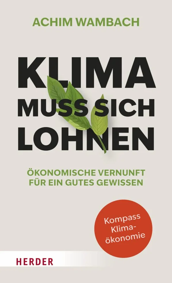 Klima muss sich lohnen: Ökonomische Vernunft für ein gutes Gewissen