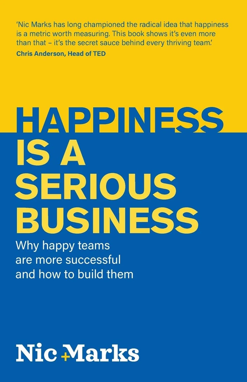 Happiness Is a Serious Business: Why Happy Teams Are More Successful and How to Build Them