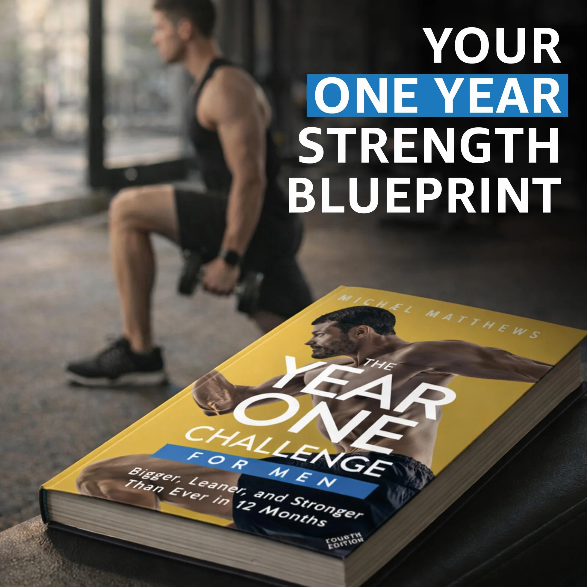 The Year One Challenge for Men: Bigger, Leaner, and Stronger Than Ever in 12 Months