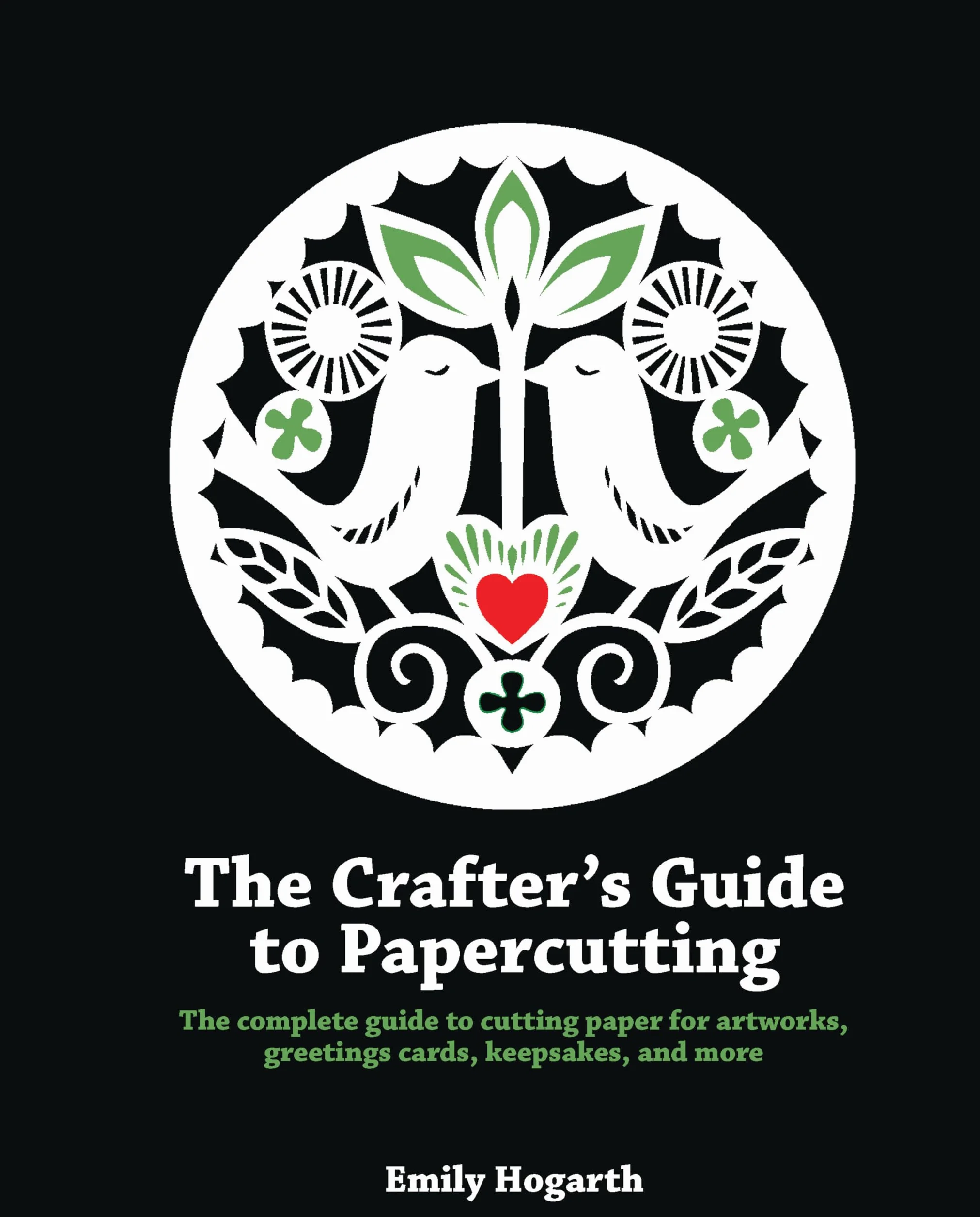 The Crafter's Guide to Papercutting: The Complete Guide to Cutting Paper for Artworks, Greetings Cards, Keepsakes and More