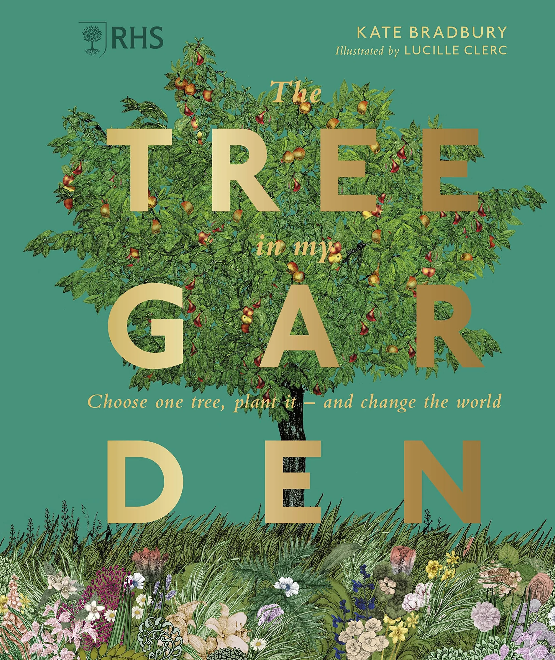 RHS The Tree in My Garden: Choose One Tree, Plant It - and Change the World