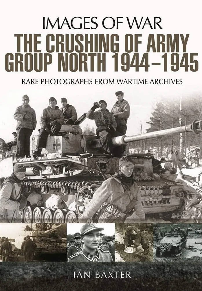 The Crushing of Army Group North 1944-1945 on the Eastern Front: Rare Photographs from Wartime Archives