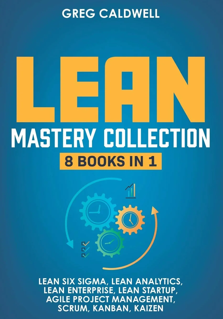 Lean Mastery: 8 Books in 1 – Master Lean Six Sigma & Build a Lean Enterprise, Accelerate Tasks with Scrum and Agile Project Management, Optimize with Kanban, and Adopt The Kaizen Mindset
