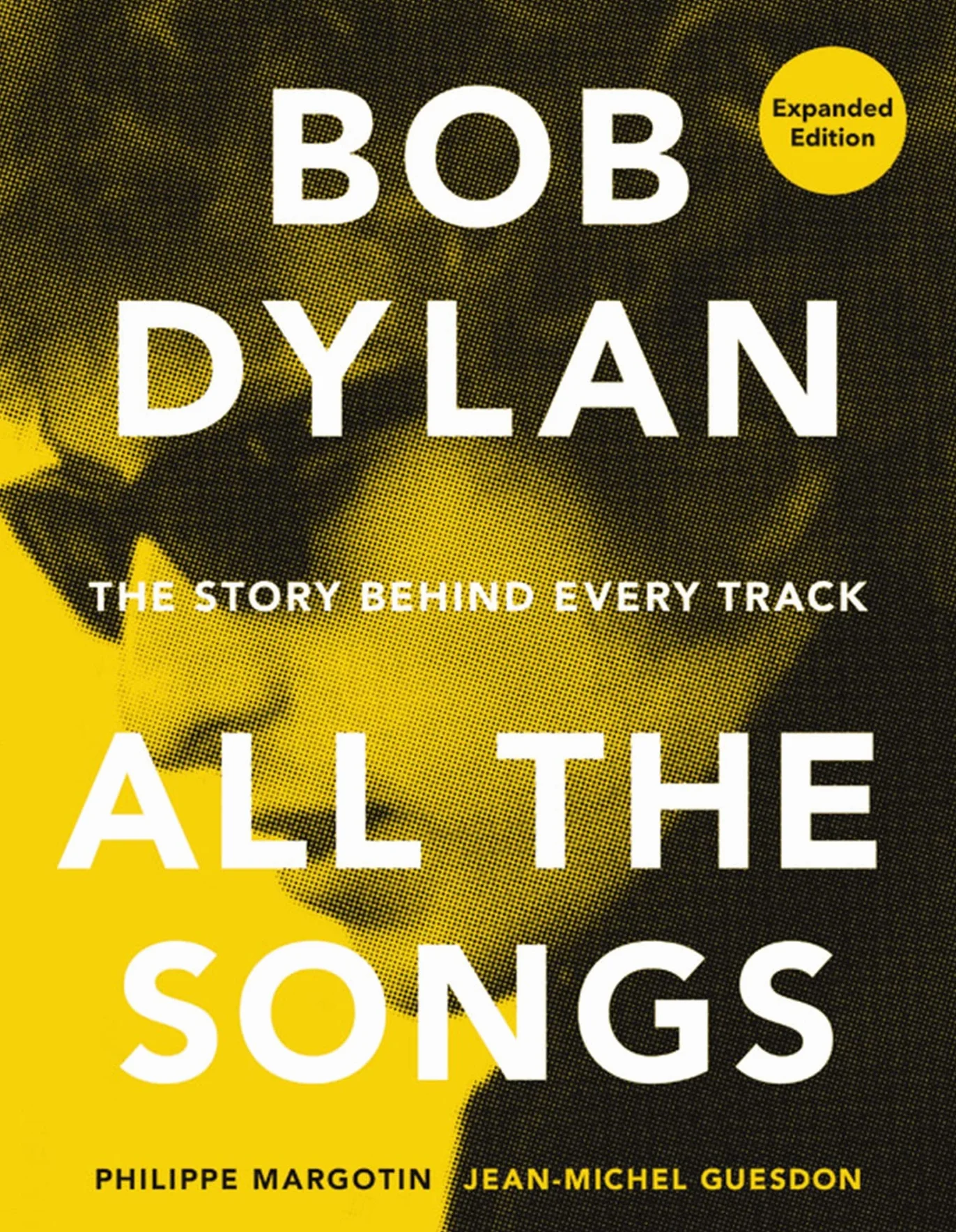 Bob Dylan All the Songs: The Story Behind Every Track Expanded Edition