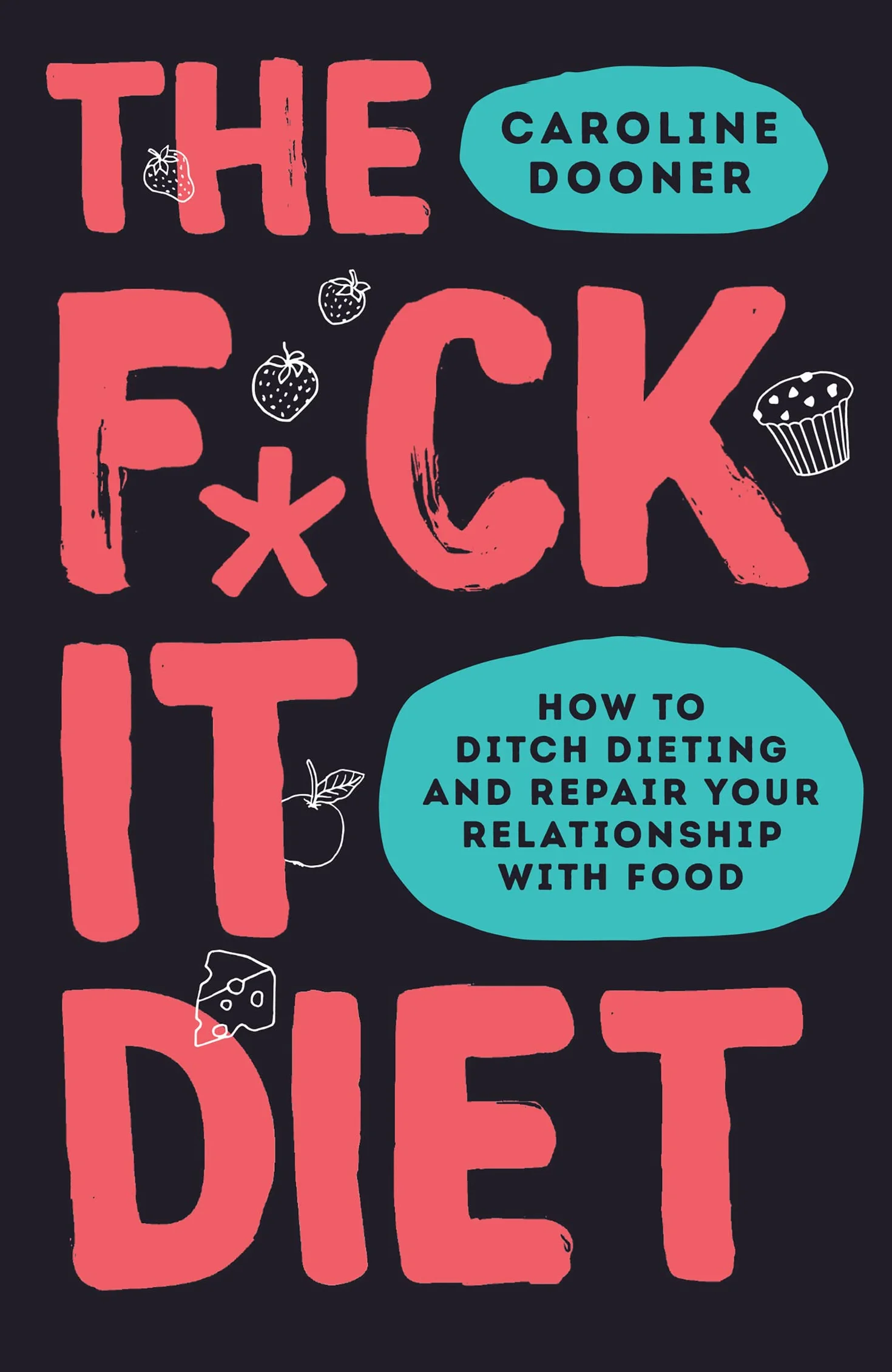 The F*ck It Diet: The Ultimate Anti-Diet Bible