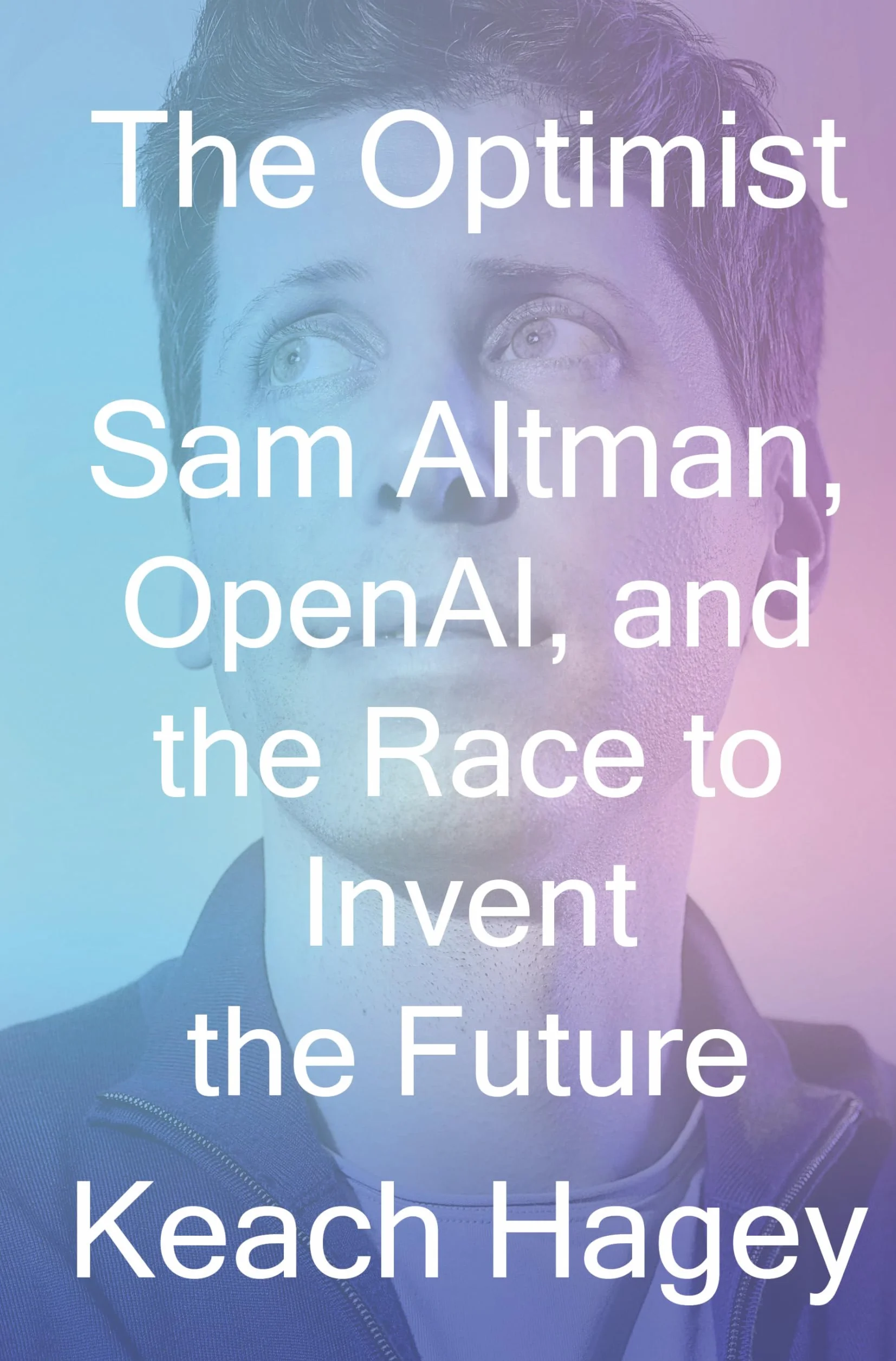 The Optimist: Sam Altman, Openai, and the Race to Invent the Future