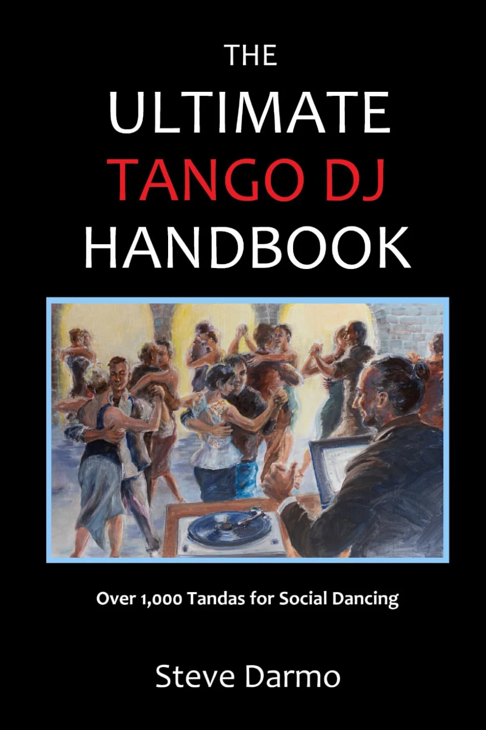 The Ultimate Tango DJ Handbook: Over 1,000 Tandas for Social Dancing