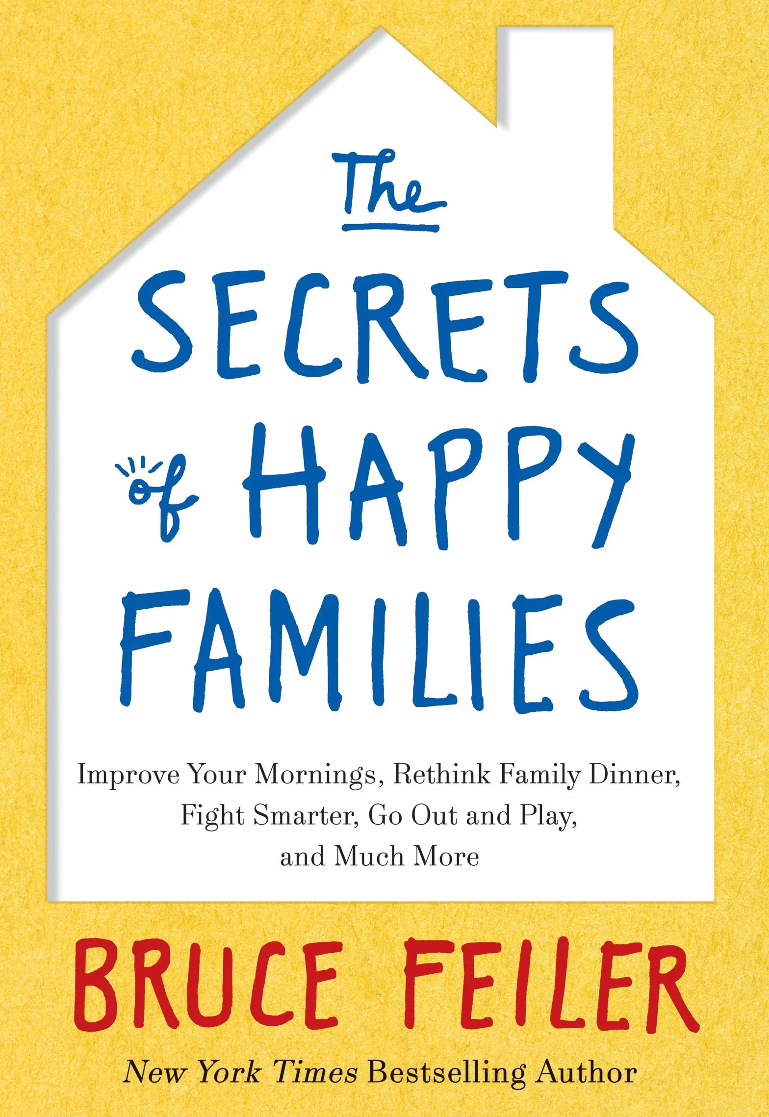 The Secrets of Happy Families: Improve Your Mornings, Rethink Family Dinner, Fight Smarter, Go Out and Play, and Much More