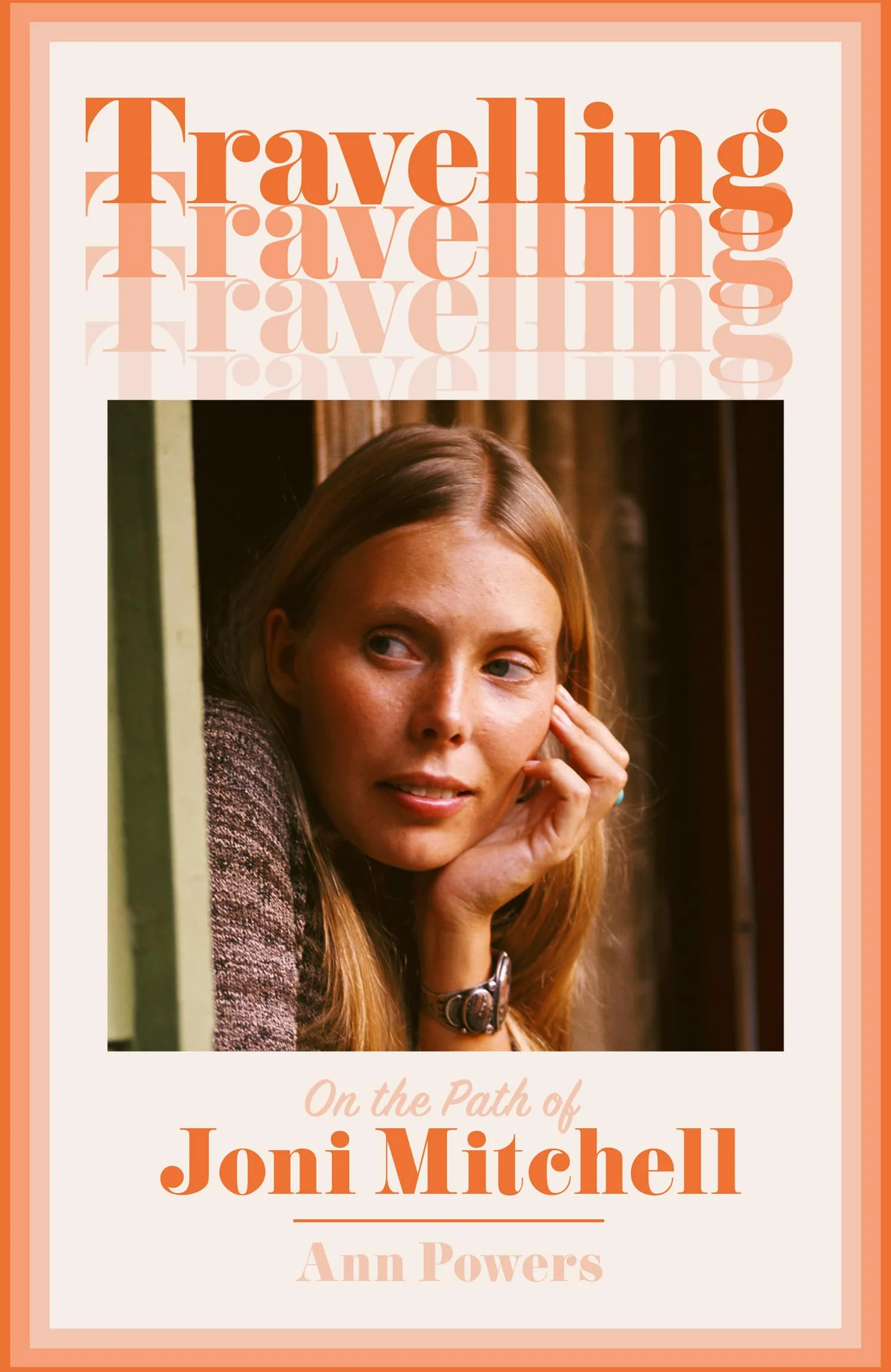 Travelling: On the Path of Joni Mitchell – the new biography from celebrated music critic Ann Powers