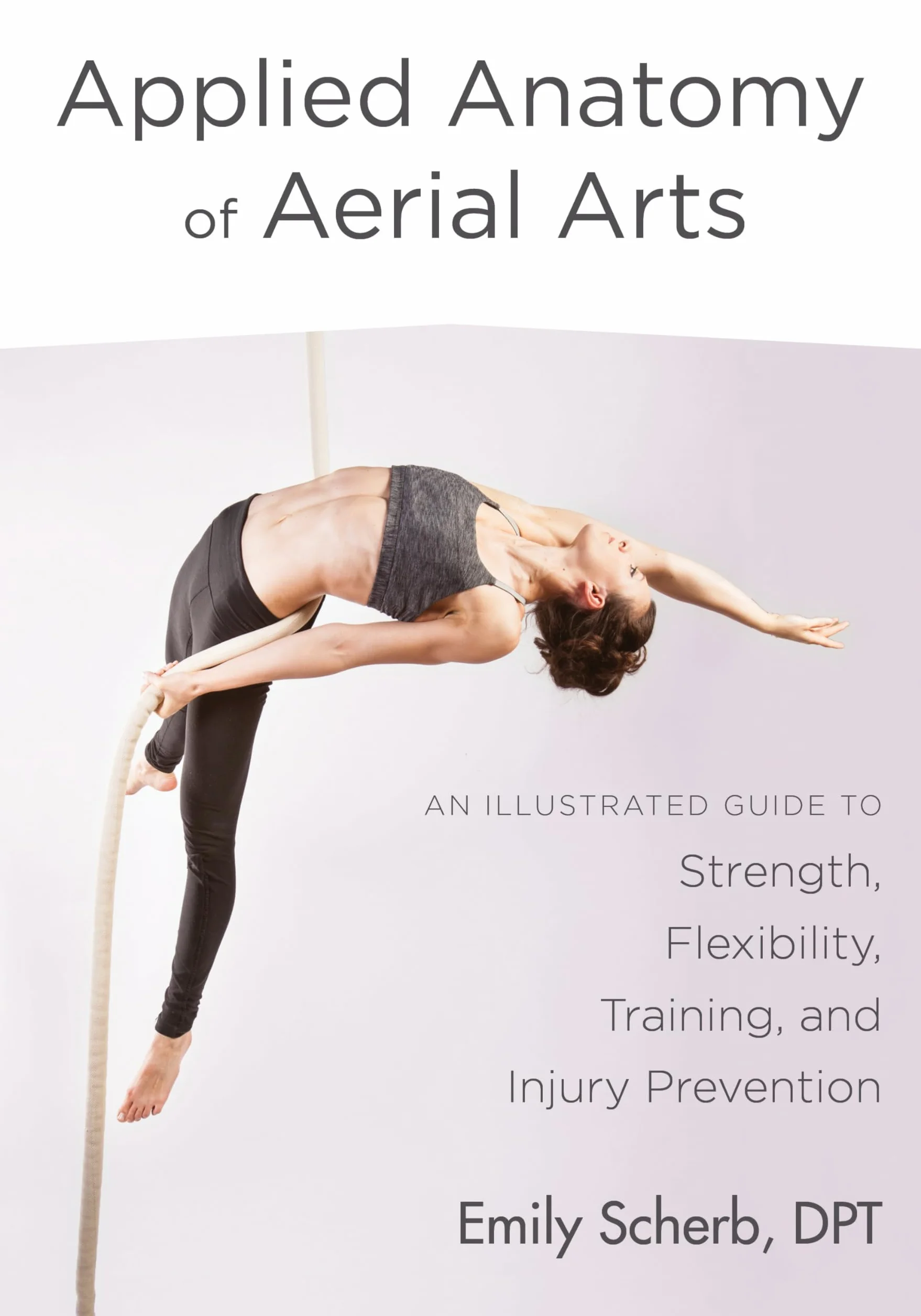Applied Anatomy of Aerial Arts: An Illustrated Guide to Strength, Flexibility, Training, and Injury Prevention