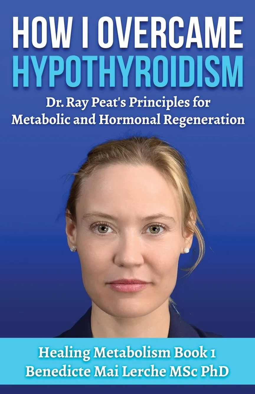 How I Overcame Hypothyroidism: Dr. Ray Peat's Principles for Metabolic and Hormonal Regeneration: 1