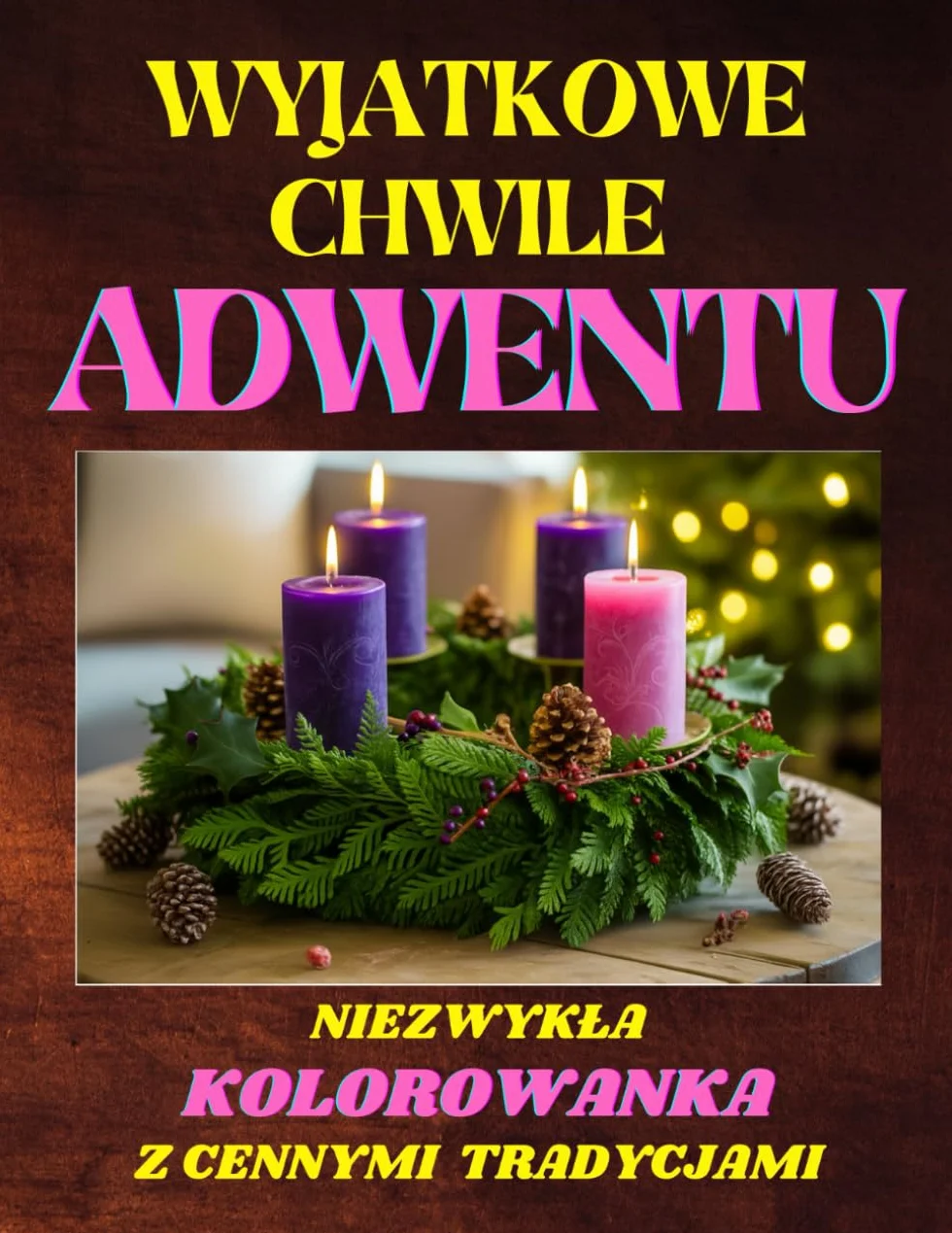 WYJĄTKOWE CHWILE ADWENTU .NIEZWYKŁA KOLOROWANKA Z CENNYMI TRADYCJAMI: Kalendarz adwentowy kolorowanka, prezent na Boże Narodzenie. Katolicka ... wspaniałymi motywami na każdy dzień Adwentu.