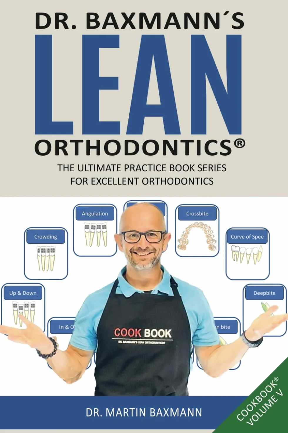 Dr. Baxmann´s Lean Orthodontics® THE ULTIMATE PRACTICE BOOK SERIES FOR EXCELLENT ORTHODONTICS: CookBook Volume V