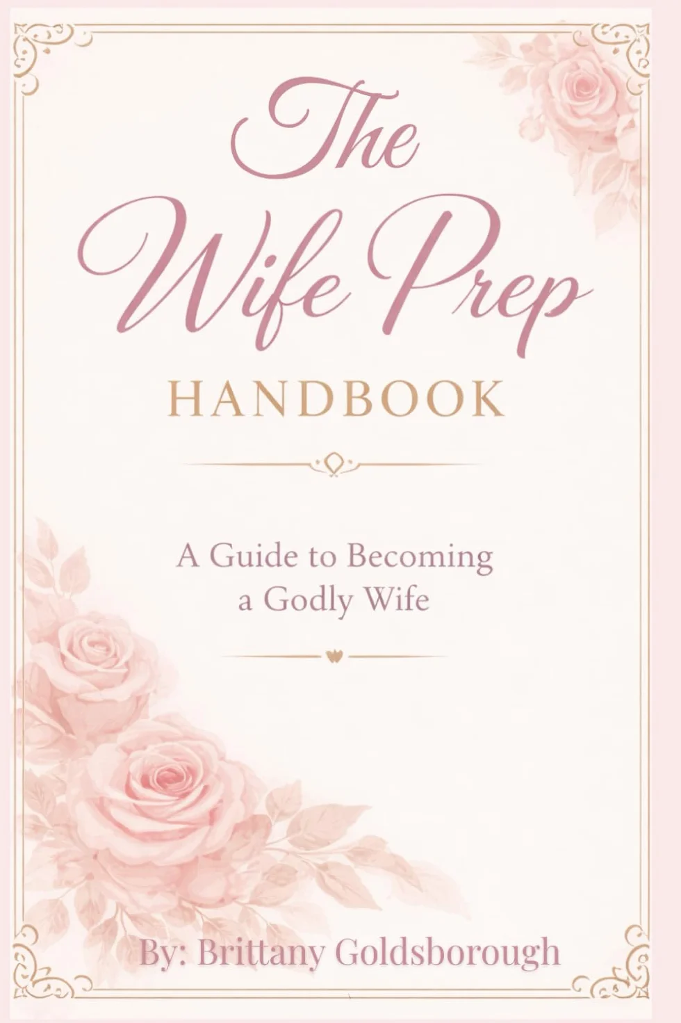 The Wife Prep Handbook : A Guide to Becoming a Godly Wife: A Faith-Centered Guide to Prepare Your Mind, Heart and Life for Marriage