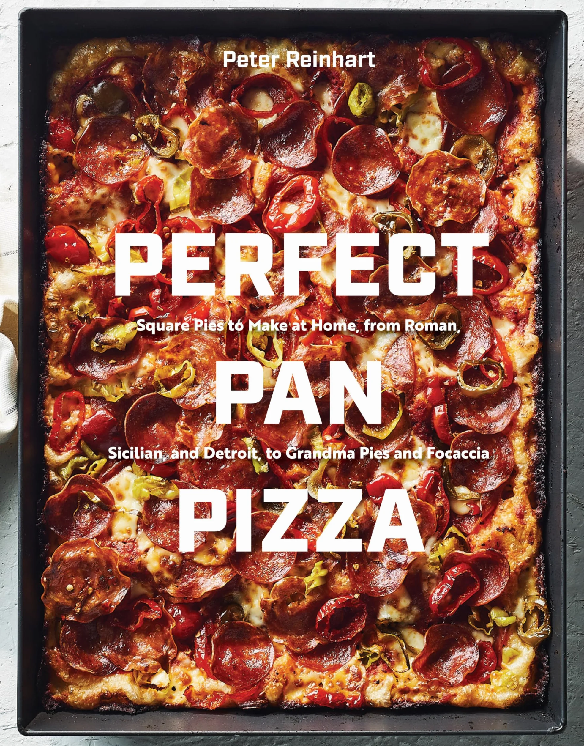 Perfect Pan Pizza: Square Pies to Make at Home, from Roman, Sicilian, and Detroit, to Grandma Pies and Focaccia [A Cookbook]