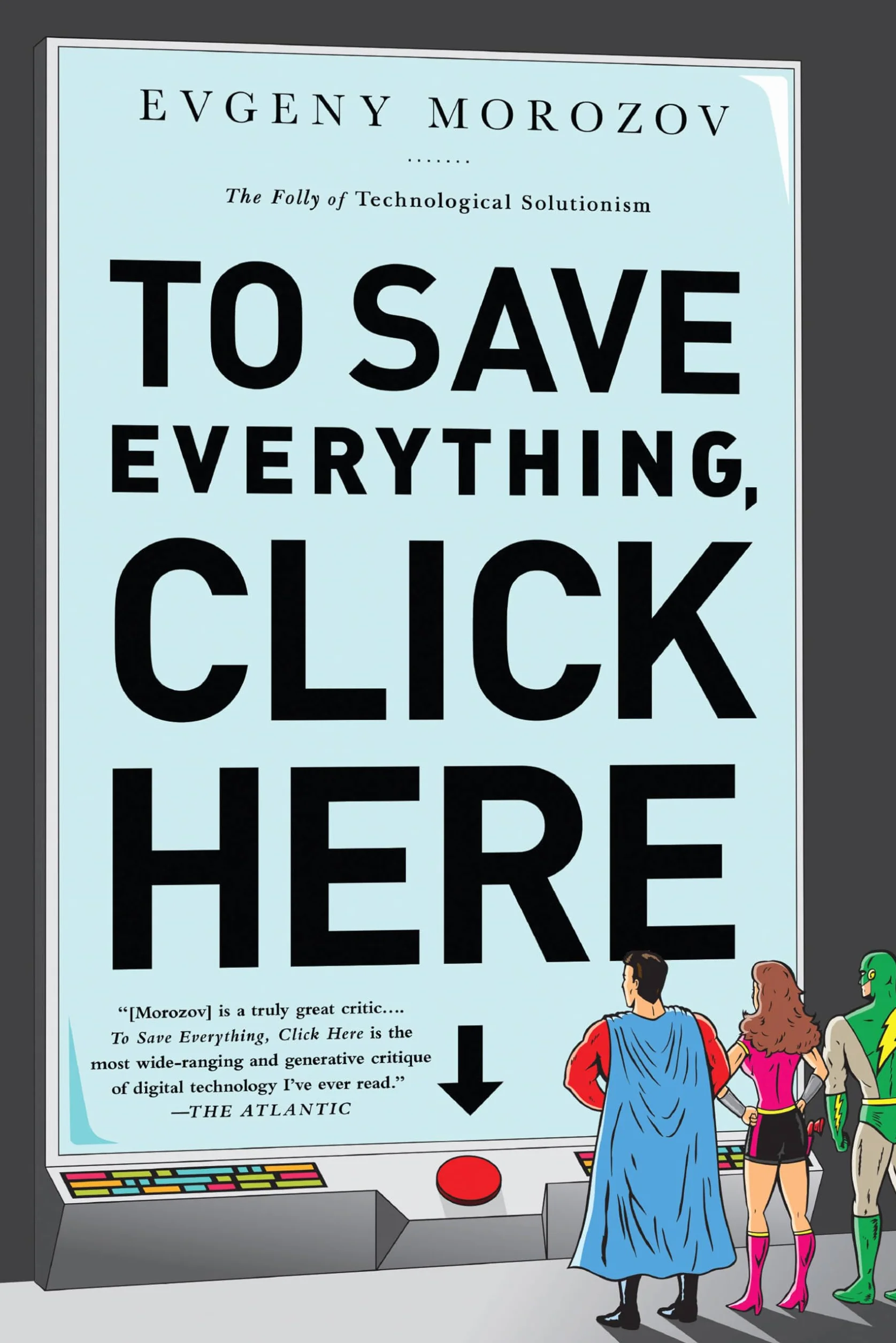 To Save Everything, Click Here: The Folly of Technological Solutionism