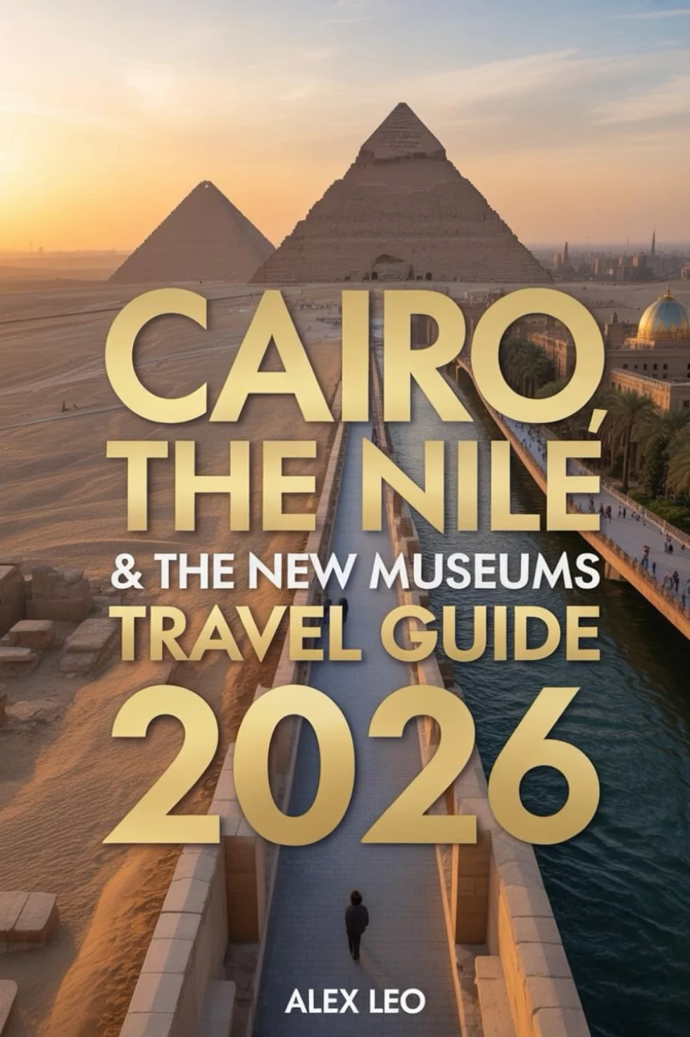 Cairo,the Nile & the New Museums Travel Guide 2026