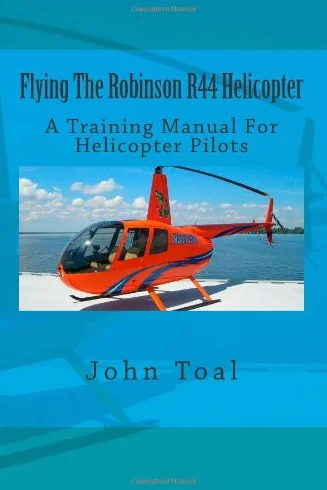 Flying The Robinson R44 Helicopter: A Training Manual For Helicopter Pilots