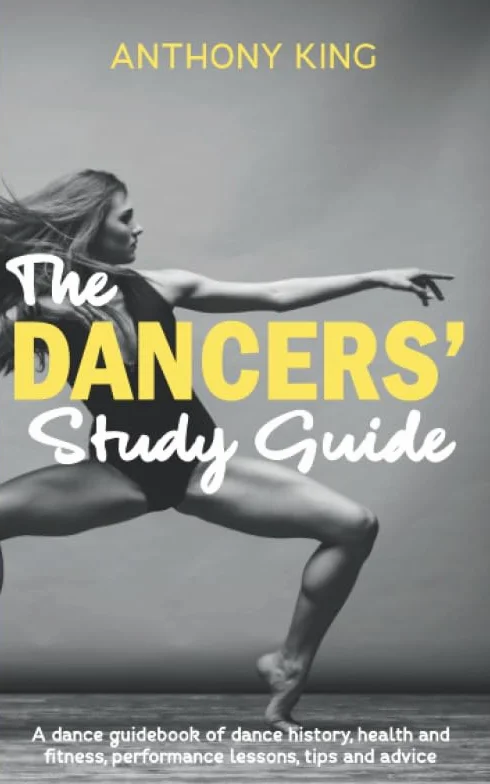 The Dancers’ Study Guide: A dance guidebook of dance history, health and fitness, performance lessons, tips and advice