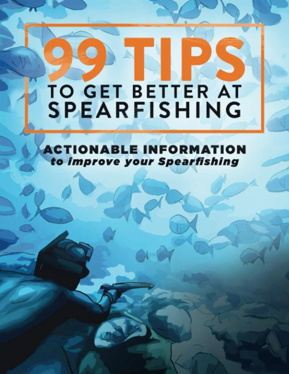 99 Tips to Get Better at Spearfishing: Actionable information to improve your spearfishing
