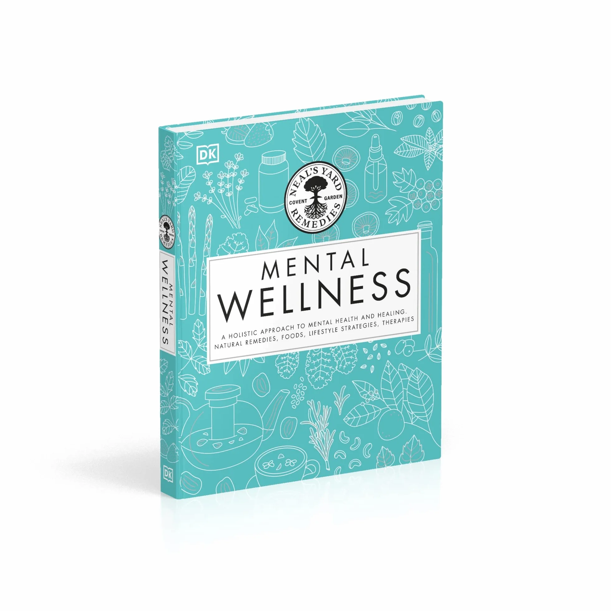 Neal's Yard Remedies Mental Wellness: A Holistic Approach To Mental Health And Healing. Natural Remedies, Foods, Lifestyle Strategies, Therapies