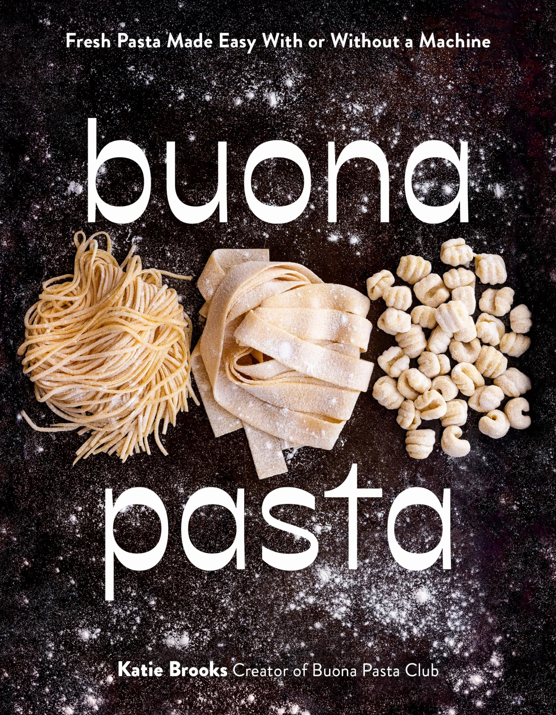 Buona Pasta: Fresh Pasta Made Easy with or Without a Machine