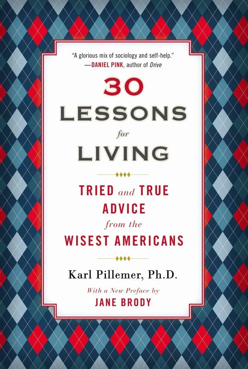 30 Lessons for Living: Tried and True Advice from the Wisest Americans