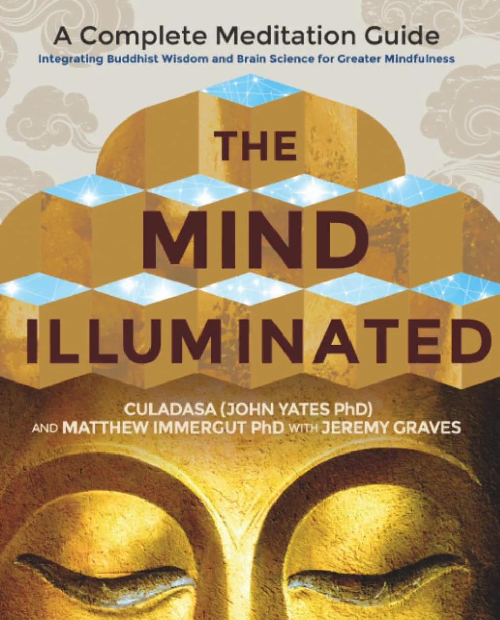 The Mind Illuminated: A Complete Meditation Guide Integrating Buddhist Wisdom and Brain Science for Greater Mindfulness