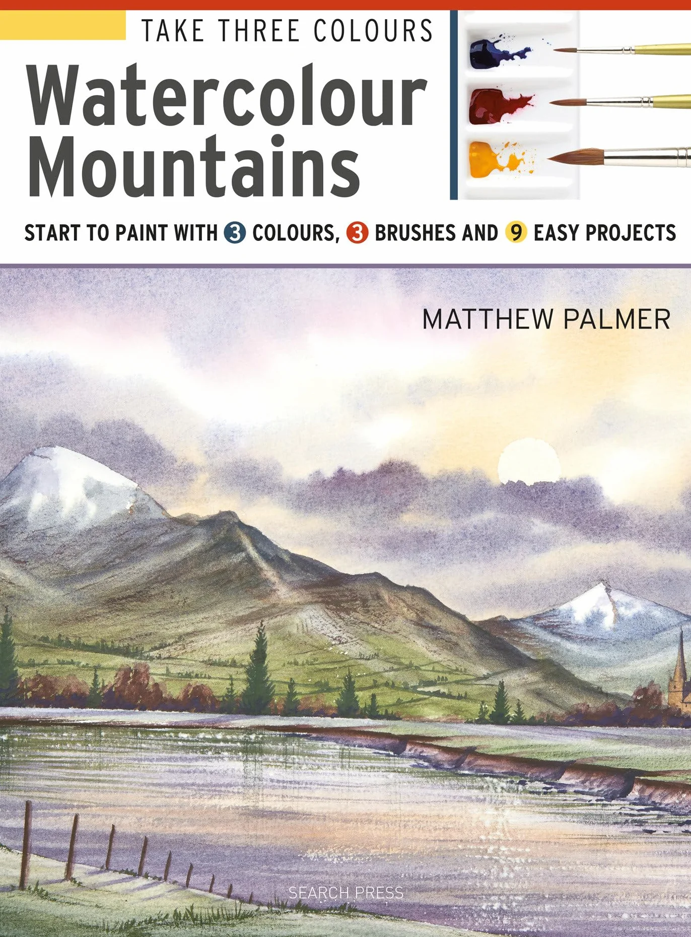 Take Three Colours: Mountains in Watercolour: Start to Paint with 3 Colours, 3 Brushes and 9 Easy Projects