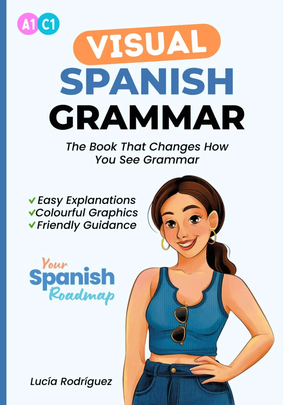 The Visual Spanish Grammar Book: Master Spanish Grammar for Beginners to Advanced | Learn Spanish with Easy Explanations, Colourful Graphics, and Friendly Guidance (Spanish Reference Book)