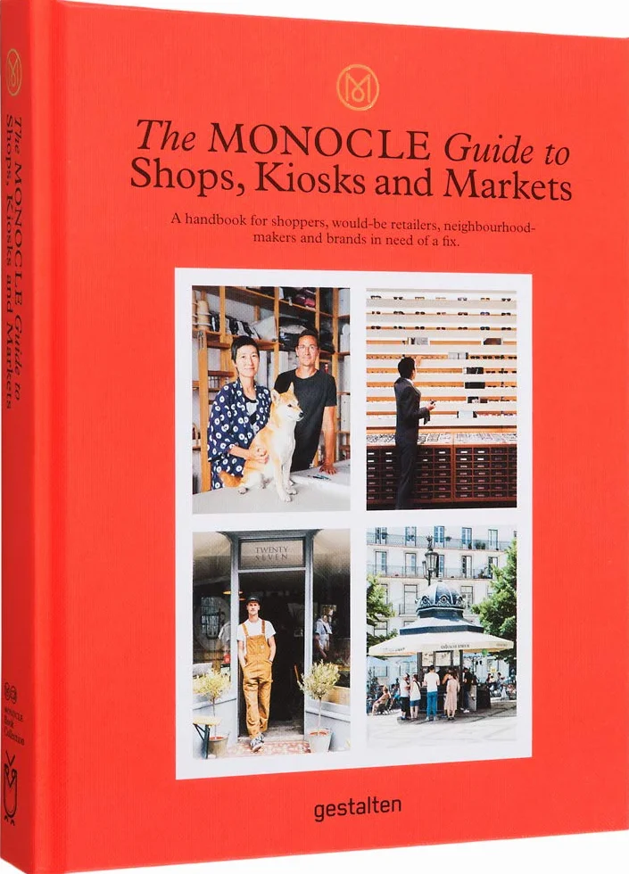 The Monocle Guide to Shops, Kiosks and Markets: a handbook for shoppers, would-be retailers, neighbourhood-makers and brands in need of a fix