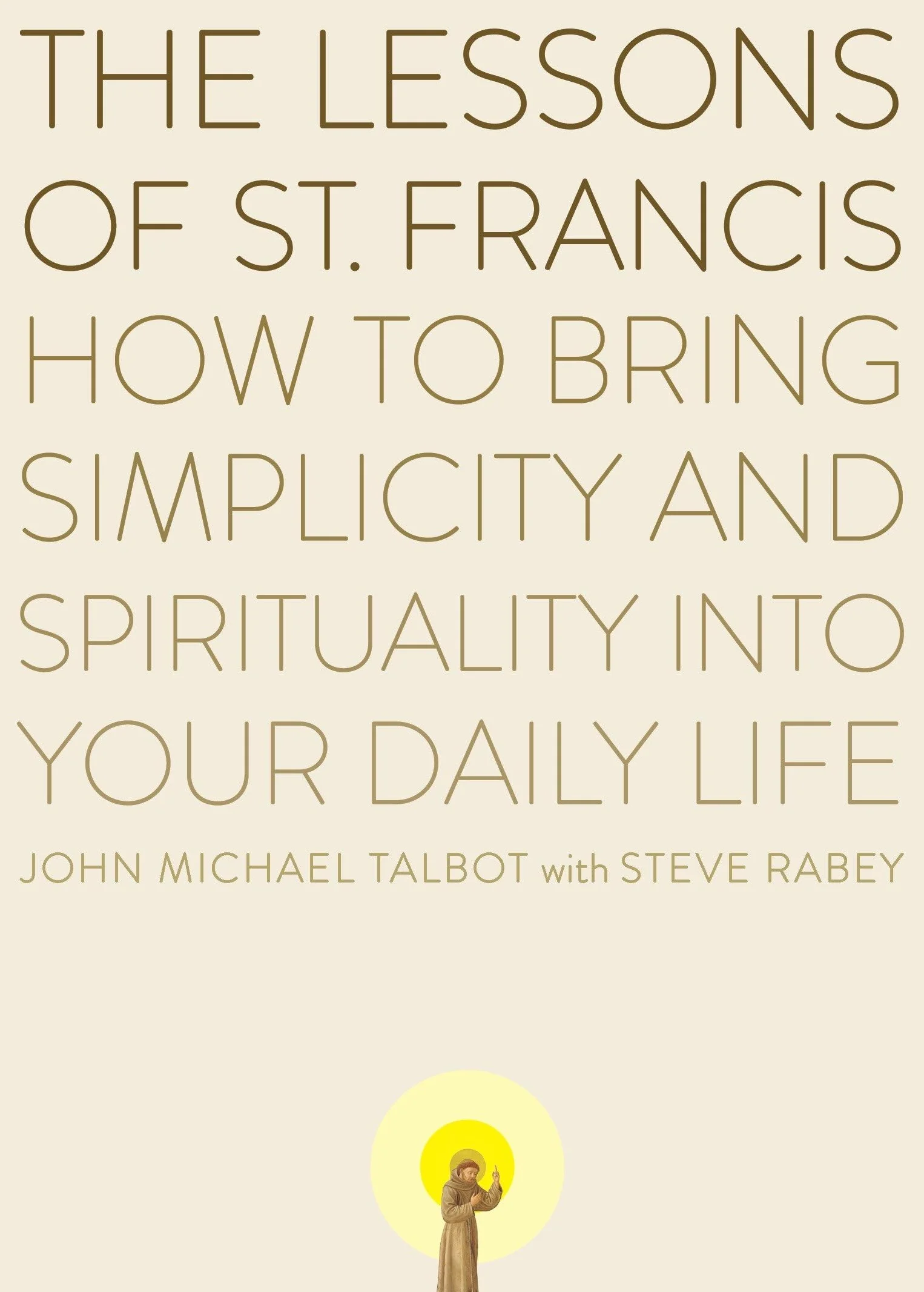 The Lessons of Saint Francis: How to Bring Simplicity and Spirituality into Your Daily Life