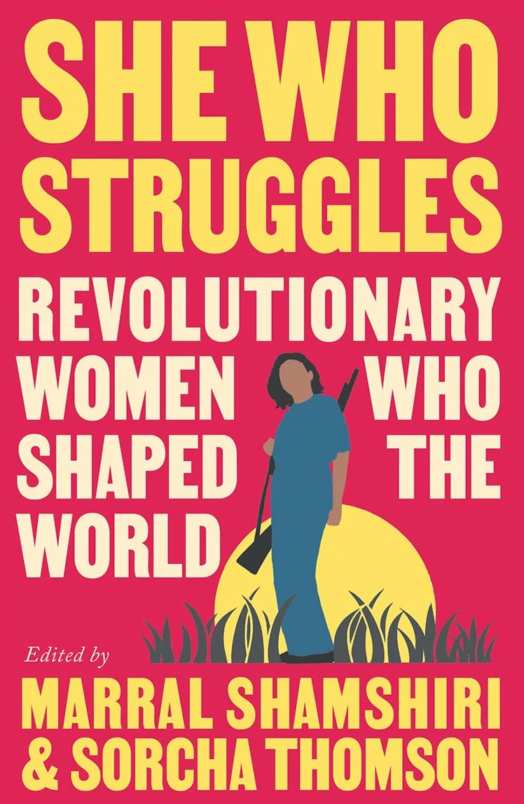 She Who Struggles: Revolutionary Women Who Shaped the World