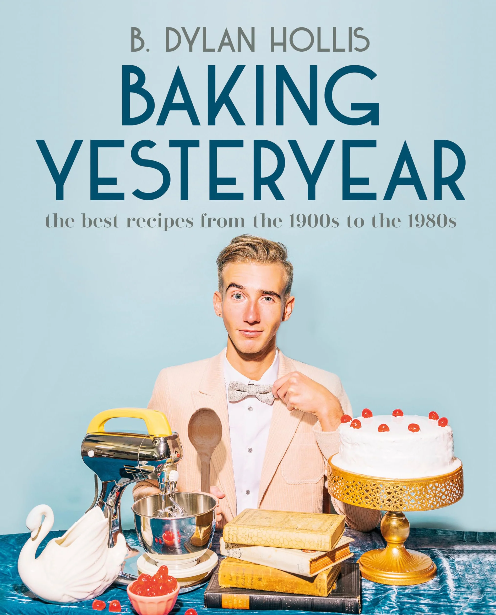 Baking Yesteryear: The Best Recipes from the 1900s to the 1980s