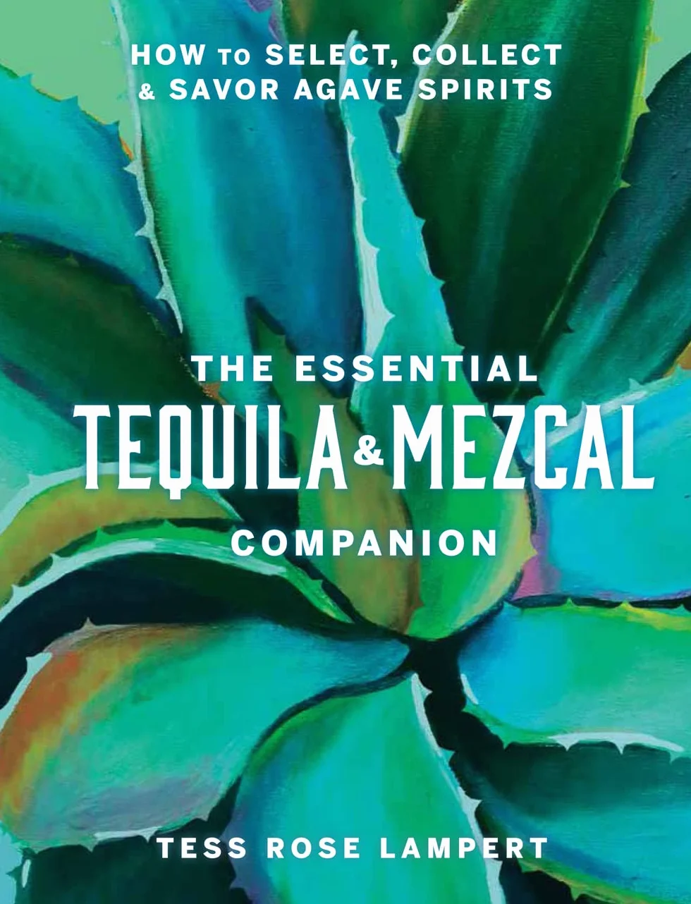 The Essential Tequila & Mezcal Companion: How to Select, Collect & Savor Agave Spirits - A Cocktail Book