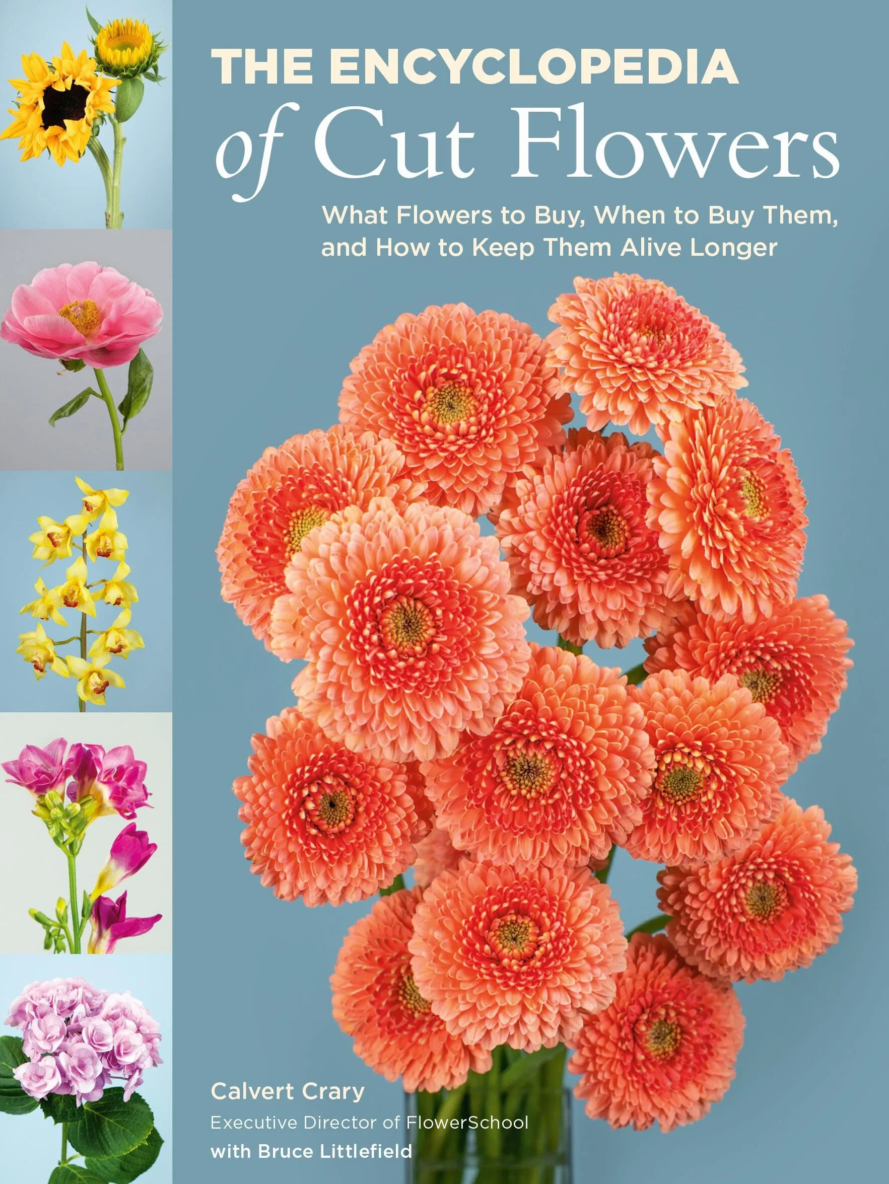The Encyclopedia of Cut Flowers: What Flowers to Buy, When to Buy Them, and How to Keep Them Alive Longer