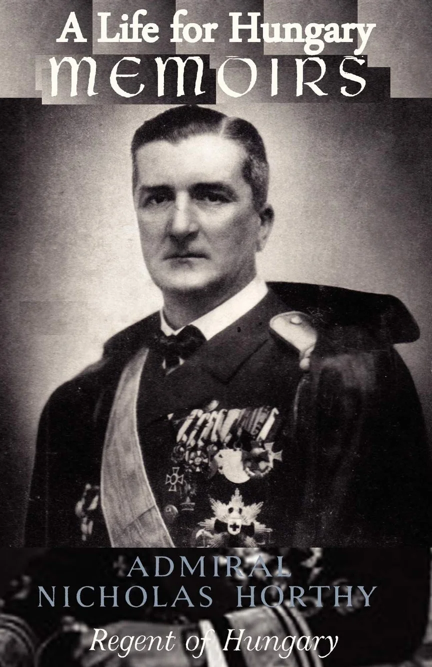 A Life for Hungary: Memoirs of Admiral Nicholas Horthy Regent of Hungary
