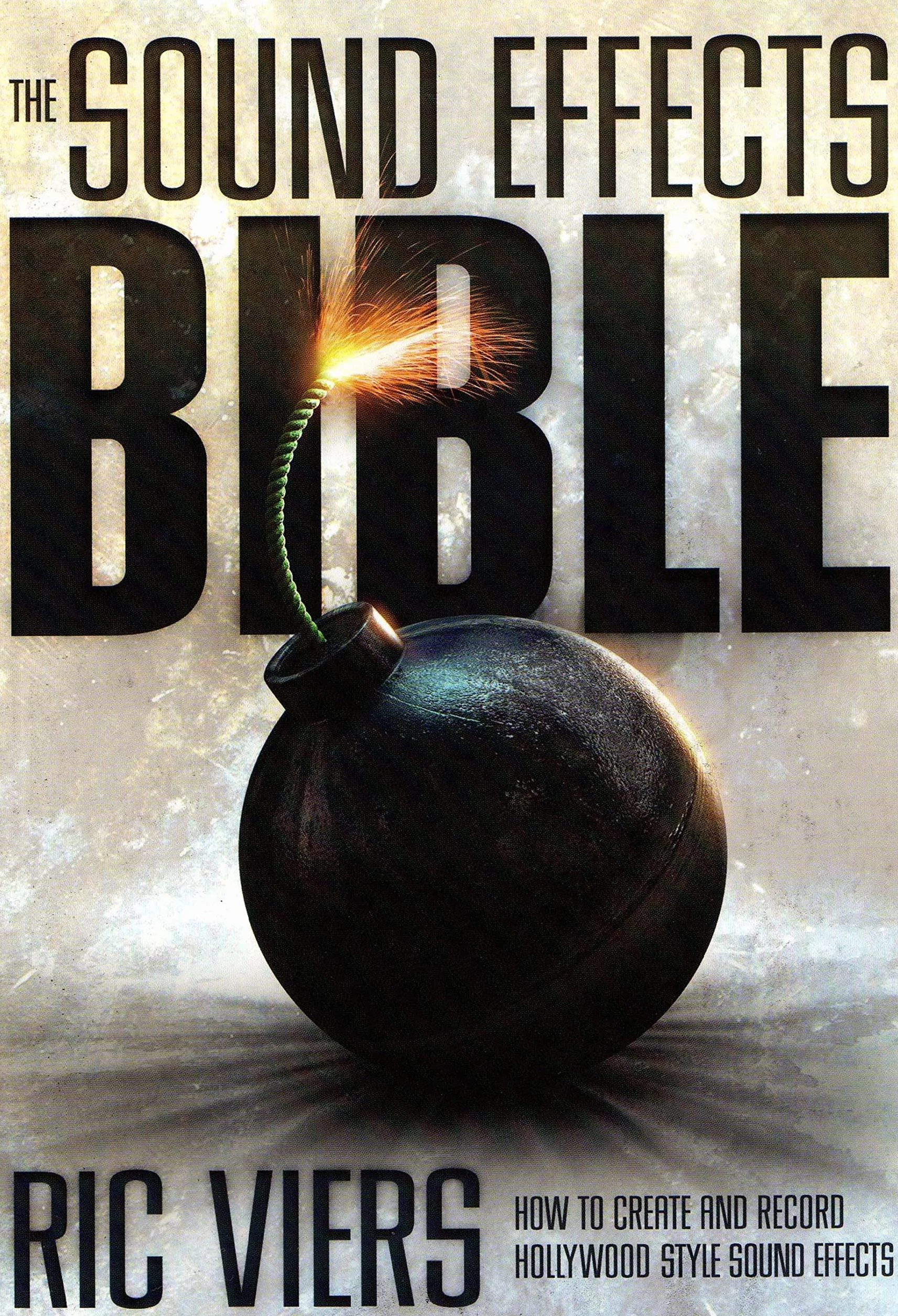 The Sound Effects Bible: How to Create and Record Hollywood Style Sound Effects
