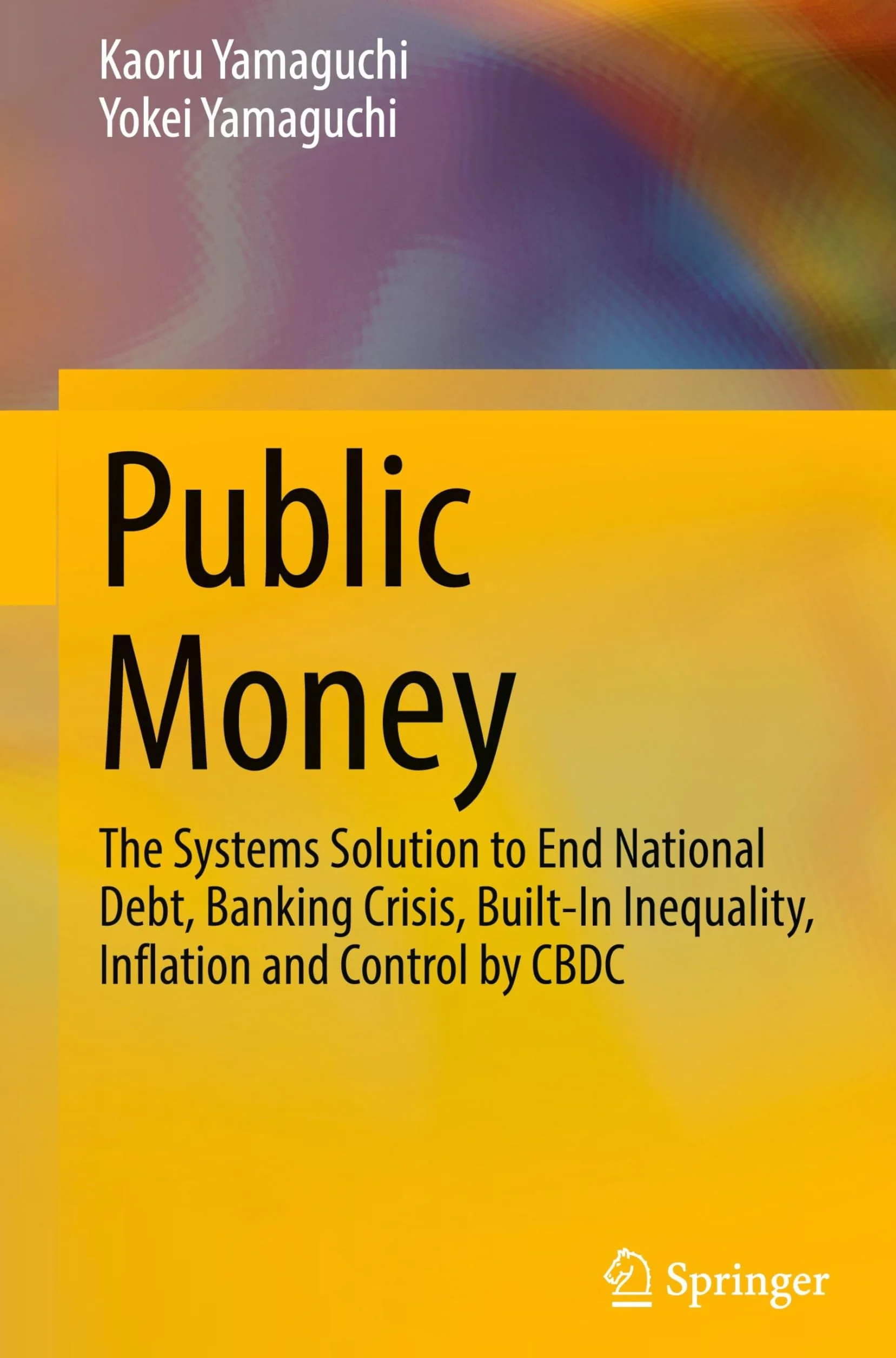 Public Money: The Systems Solution to End National Debt, Banking Crisis, Built-In Inequality, Inflation and Control by CBDC