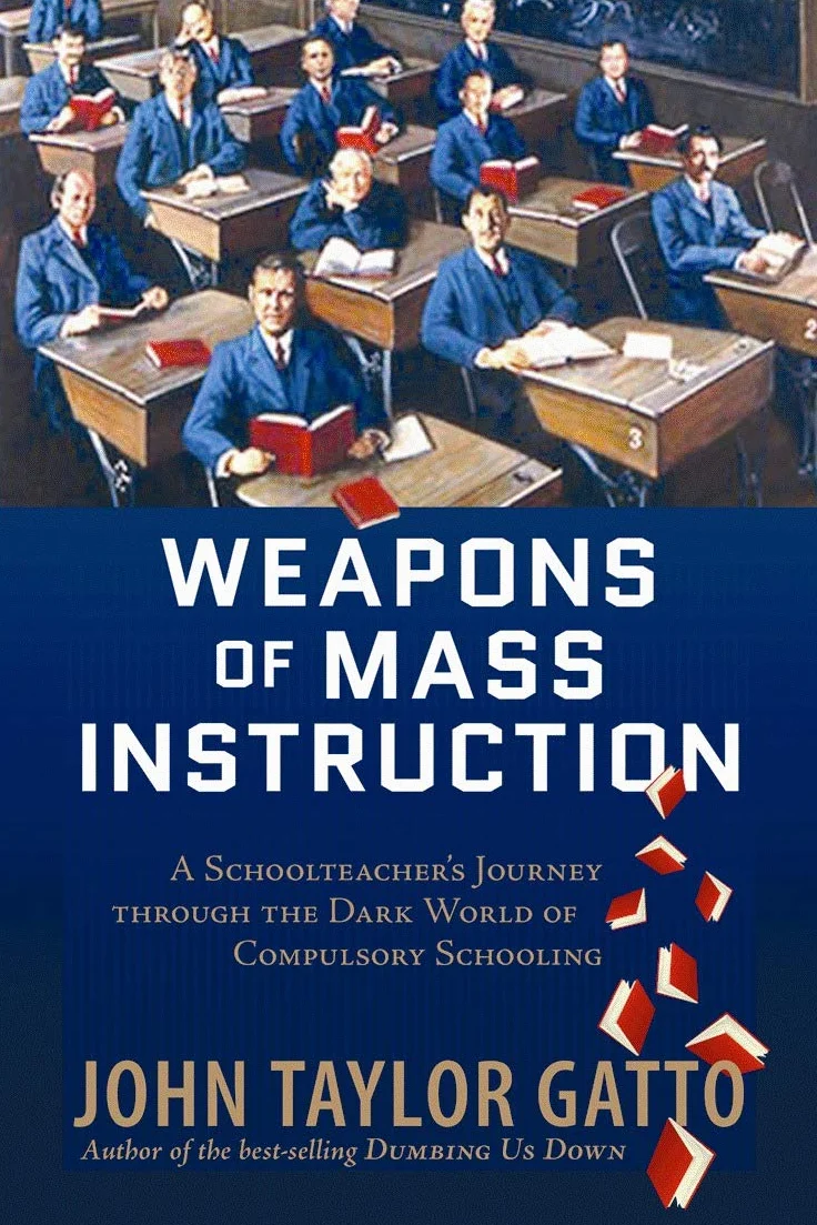 Weapons of Mass Instruction: A Schoolteacher's Journey Through the Dark World of Compulsory Schooling